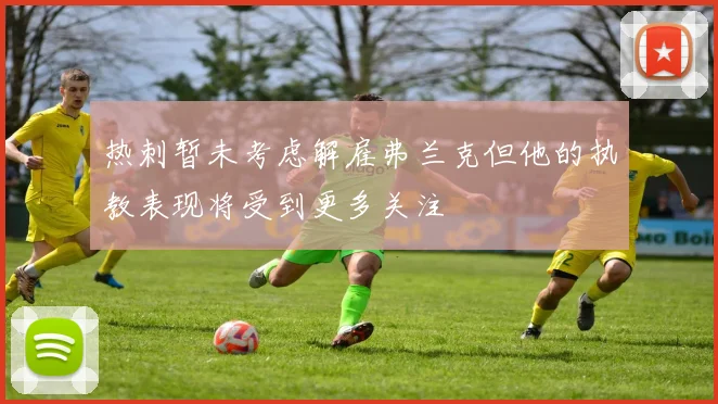 热刺暂未考虑解雇弗兰克但他的执教表现将受到更多关注