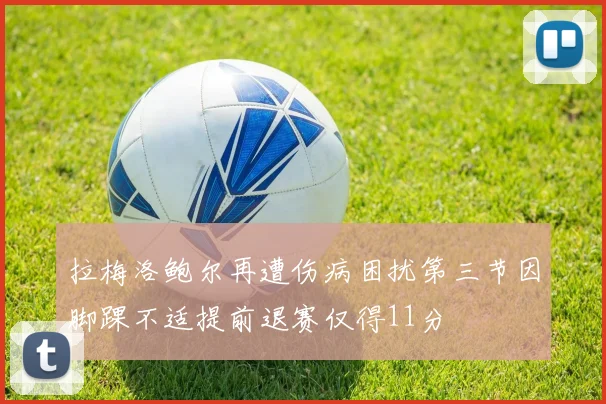 拉梅洛鲍尔再遭伤病困扰第三节因脚踝不适提前退赛仅得11分