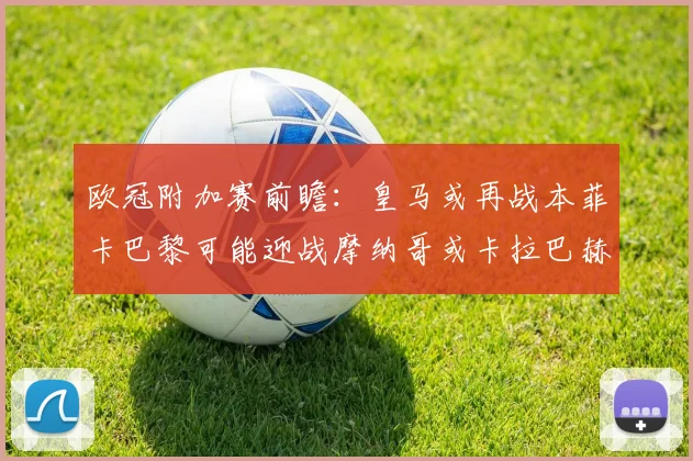 欧冠附加赛前瞻：皇马或再战本菲卡巴黎可能迎战摩纳哥或卡拉巴赫