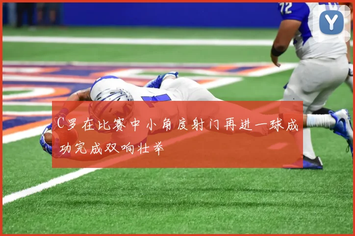 C罗在比赛中小角度射门再进一球成功完成双响壮举